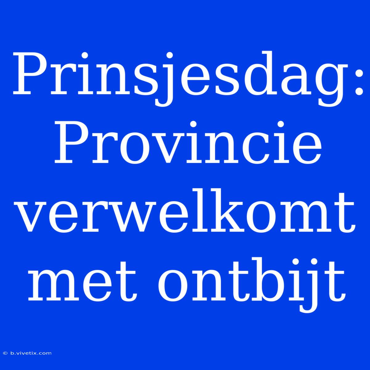 Prinsjesdag: Provincie Verwelkomt Met Ontbijt