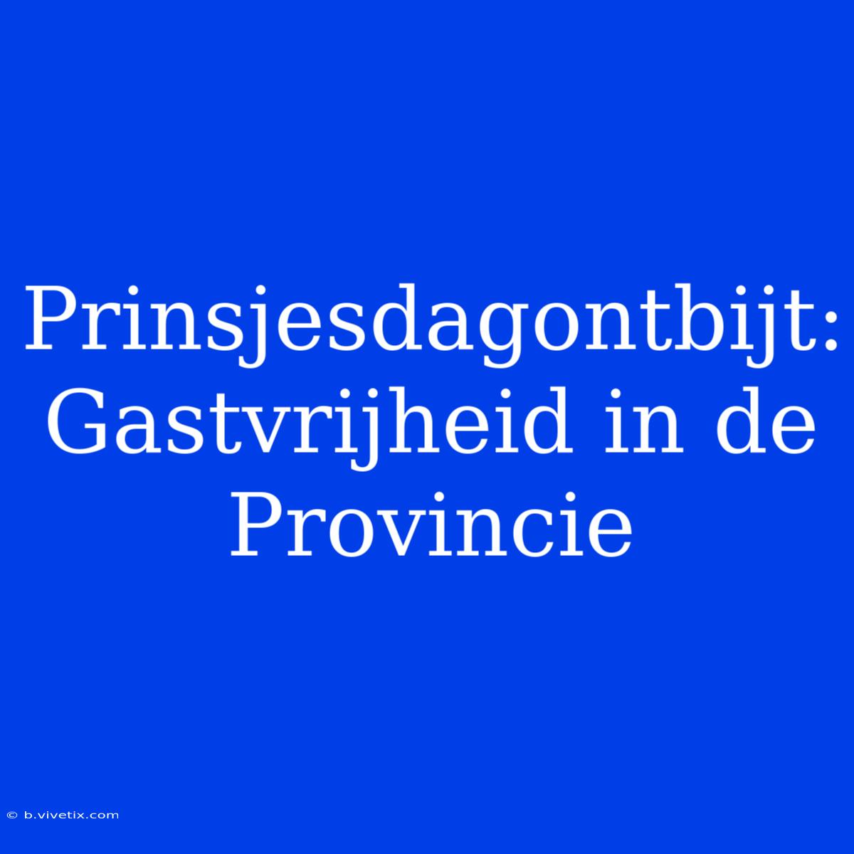 Prinsjesdagontbijt: Gastvrijheid In De Provincie