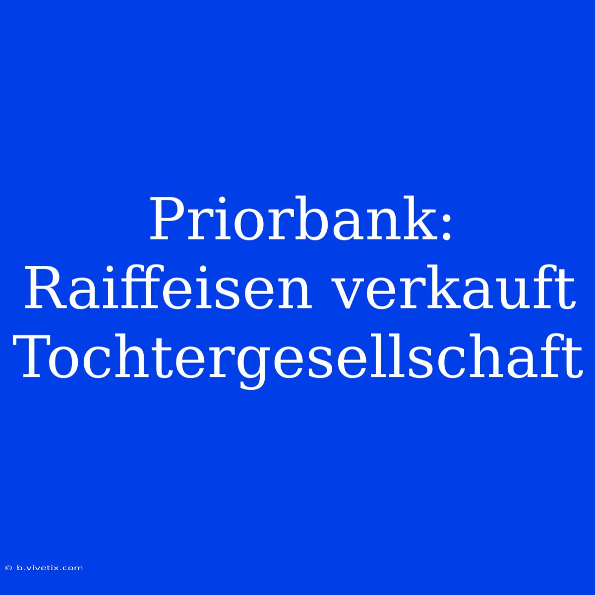 Priorbank: Raiffeisen Verkauft Tochtergesellschaft