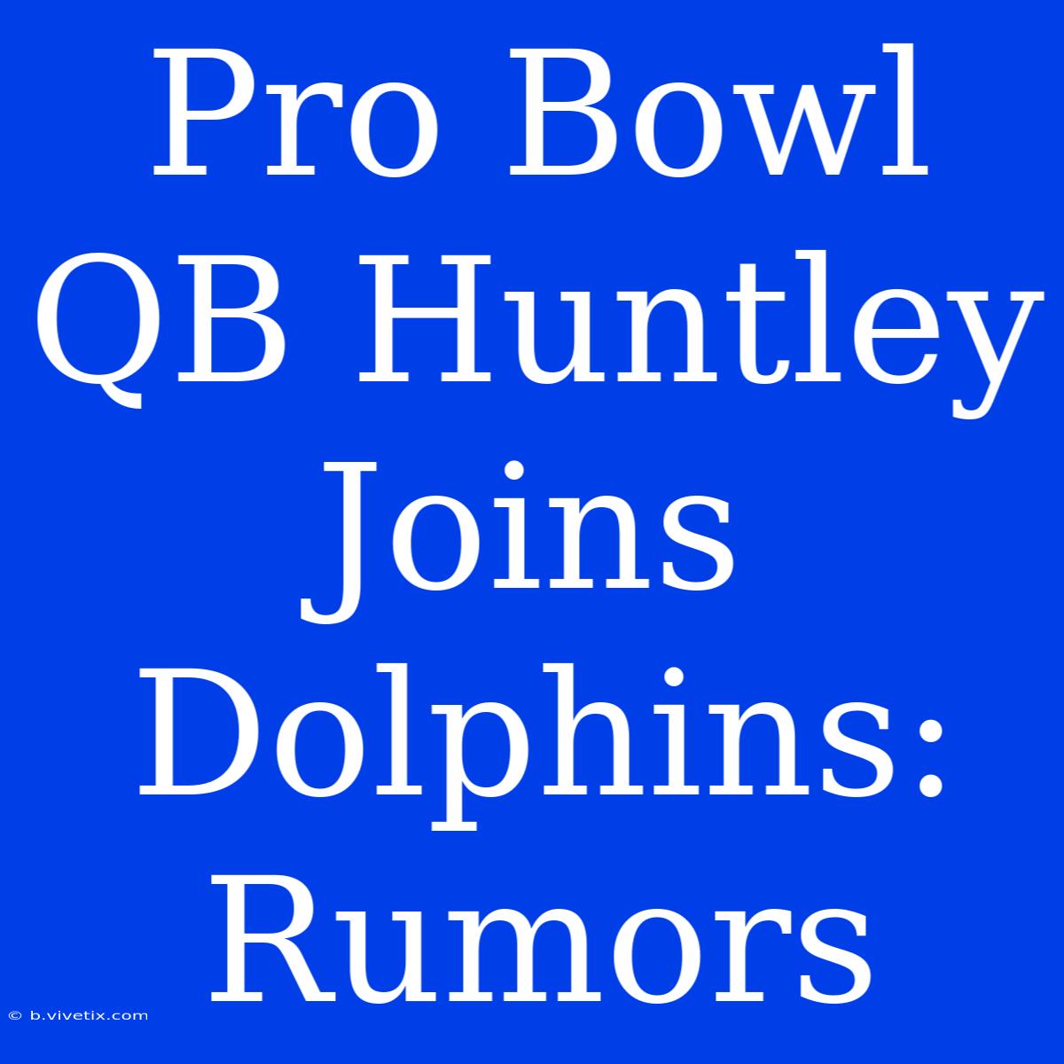 Pro Bowl QB Huntley Joins Dolphins: Rumors