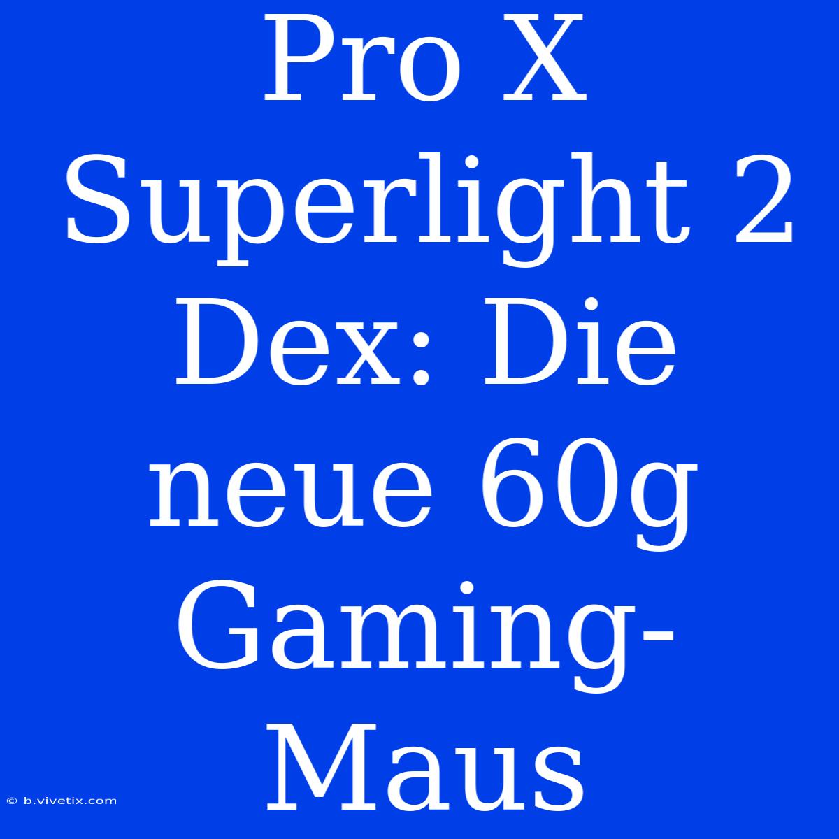 Pro X Superlight 2 Dex: Die Neue 60g Gaming-Maus