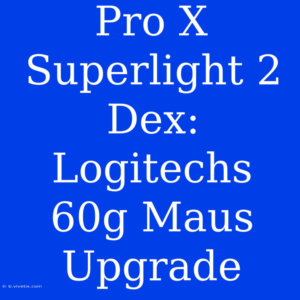 Pro X Superlight 2 Dex: Logitechs 60g Maus Upgrade