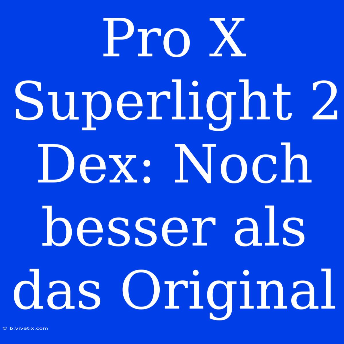 Pro X Superlight 2 Dex: Noch Besser Als Das Original