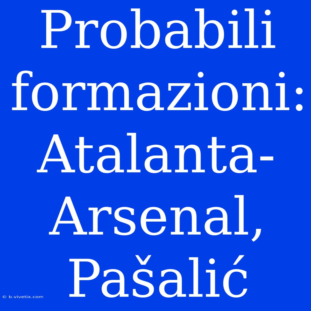 Probabili Formazioni: Atalanta-Arsenal, Pašalić