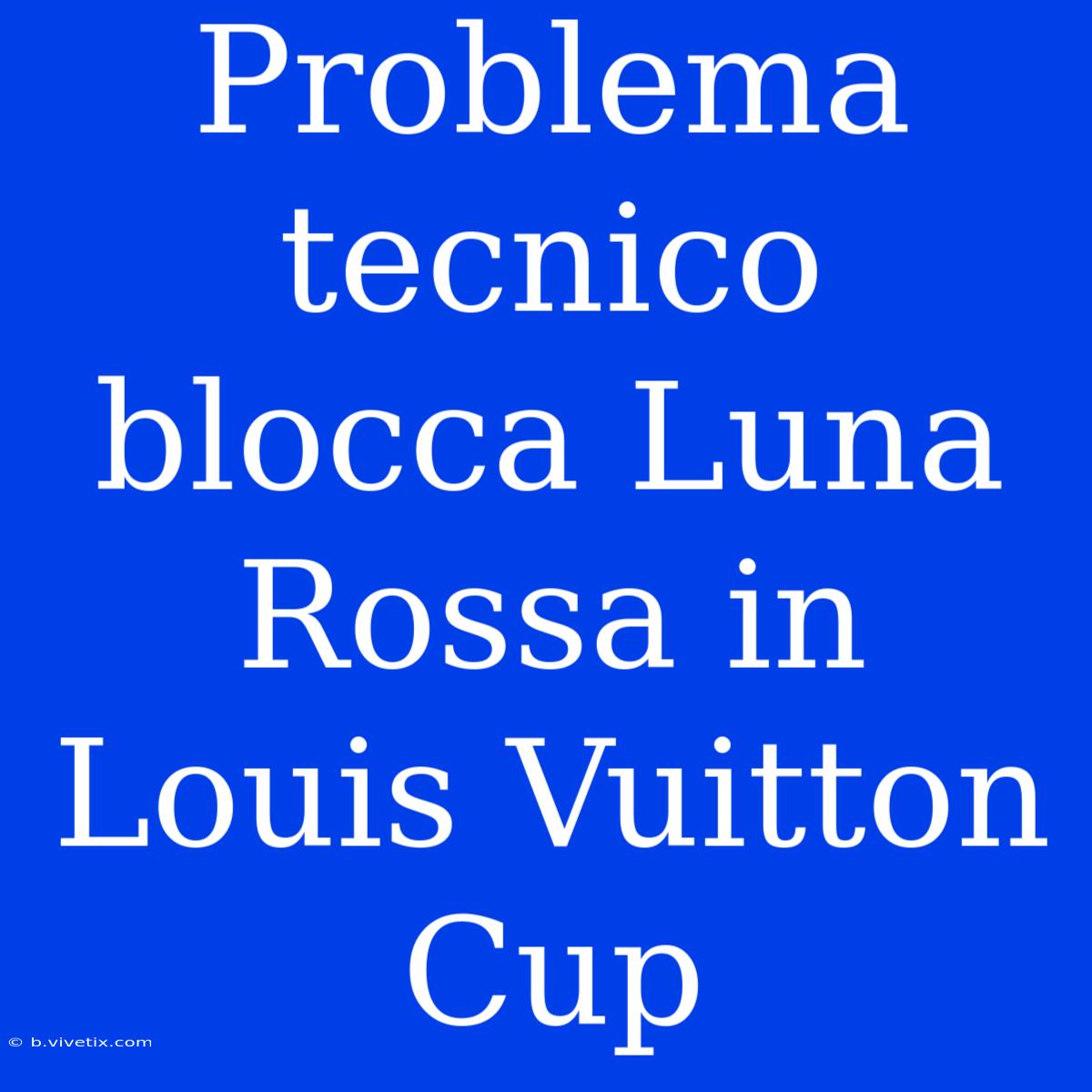 Problema Tecnico Blocca Luna Rossa In Louis Vuitton Cup 