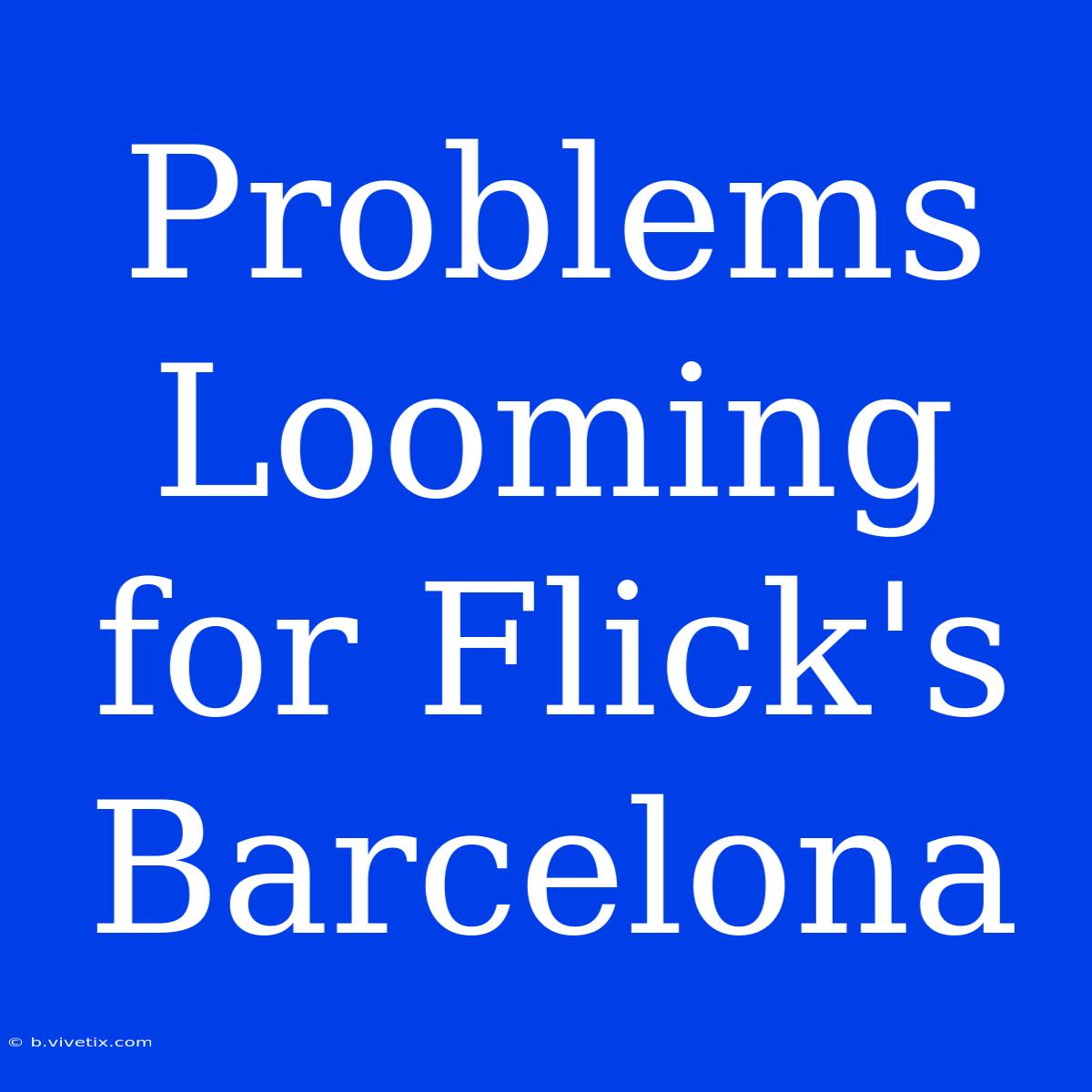 Problems Looming For Flick's Barcelona