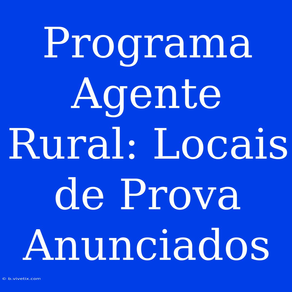 Programa Agente Rural: Locais De Prova Anunciados