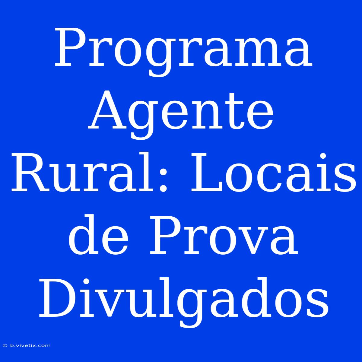 Programa Agente Rural: Locais De Prova Divulgados