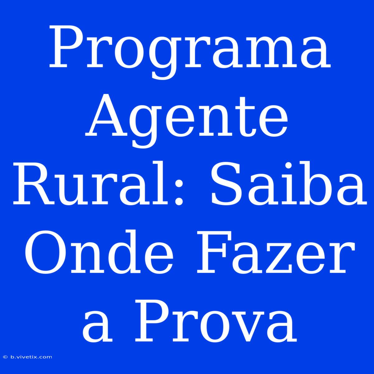 Programa Agente Rural: Saiba Onde Fazer A Prova