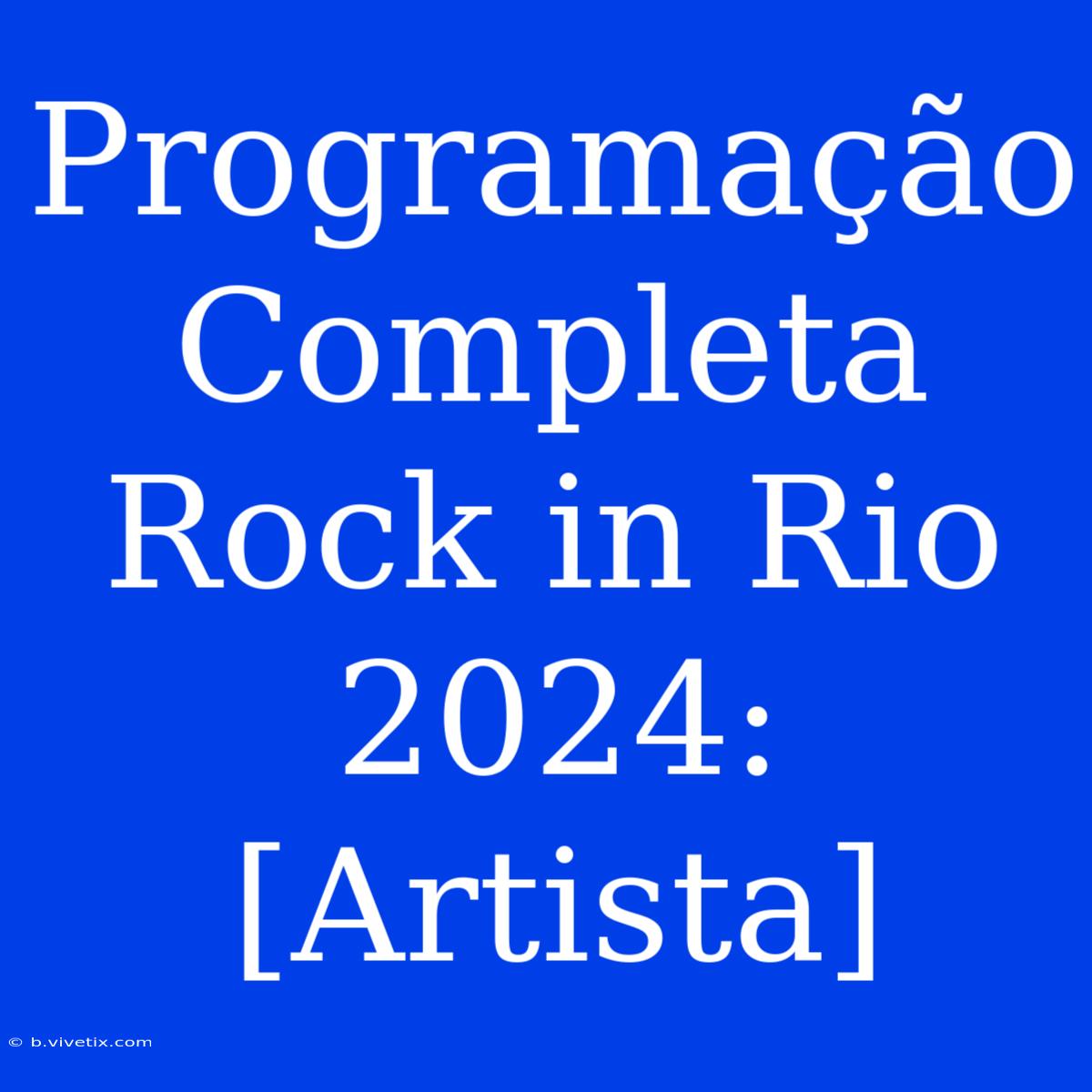 Programação Completa Rock In Rio 2024: [Artista]