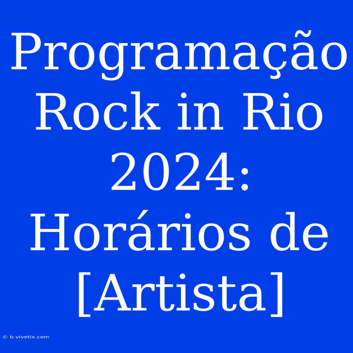 Programação Rock In Rio 2024: Horários De [Artista]