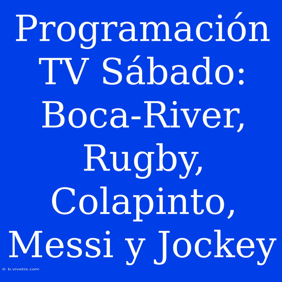 Programación TV Sábado: Boca-River, Rugby, Colapinto, Messi Y Jockey