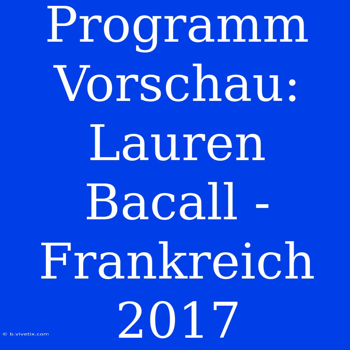 Programm Vorschau: Lauren Bacall - Frankreich 2017