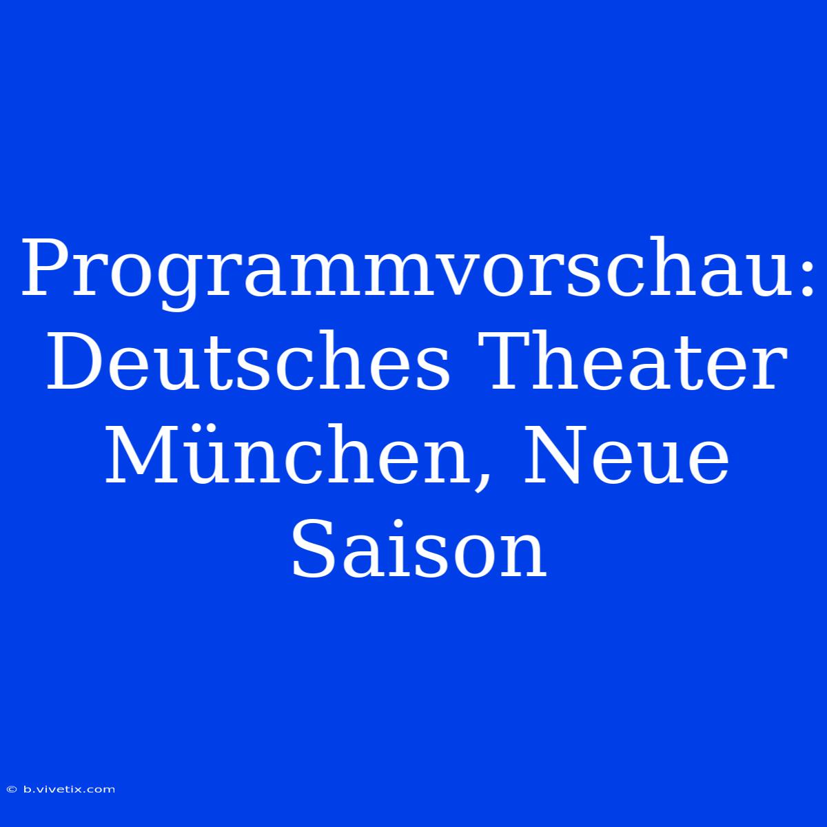 Programmvorschau: Deutsches Theater München, Neue Saison