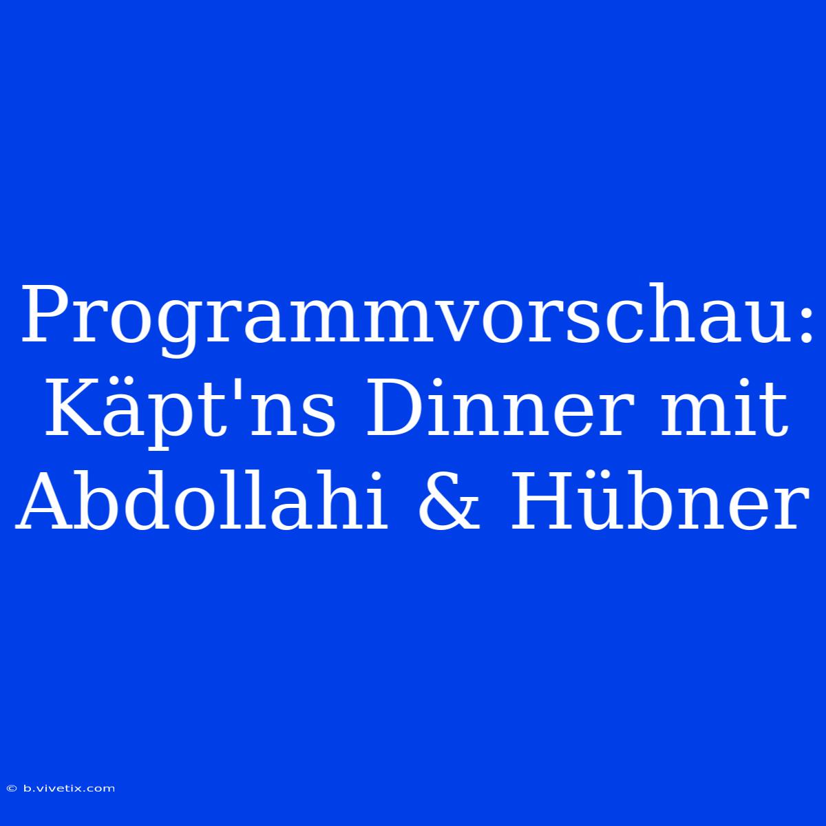 Programmvorschau: Käpt'ns Dinner Mit Abdollahi & Hübner