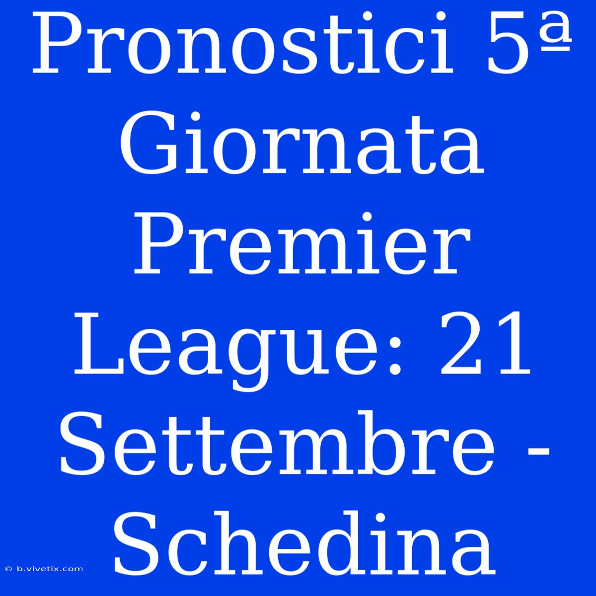 Pronostici 5ª Giornata Premier League: 21 Settembre - Schedina