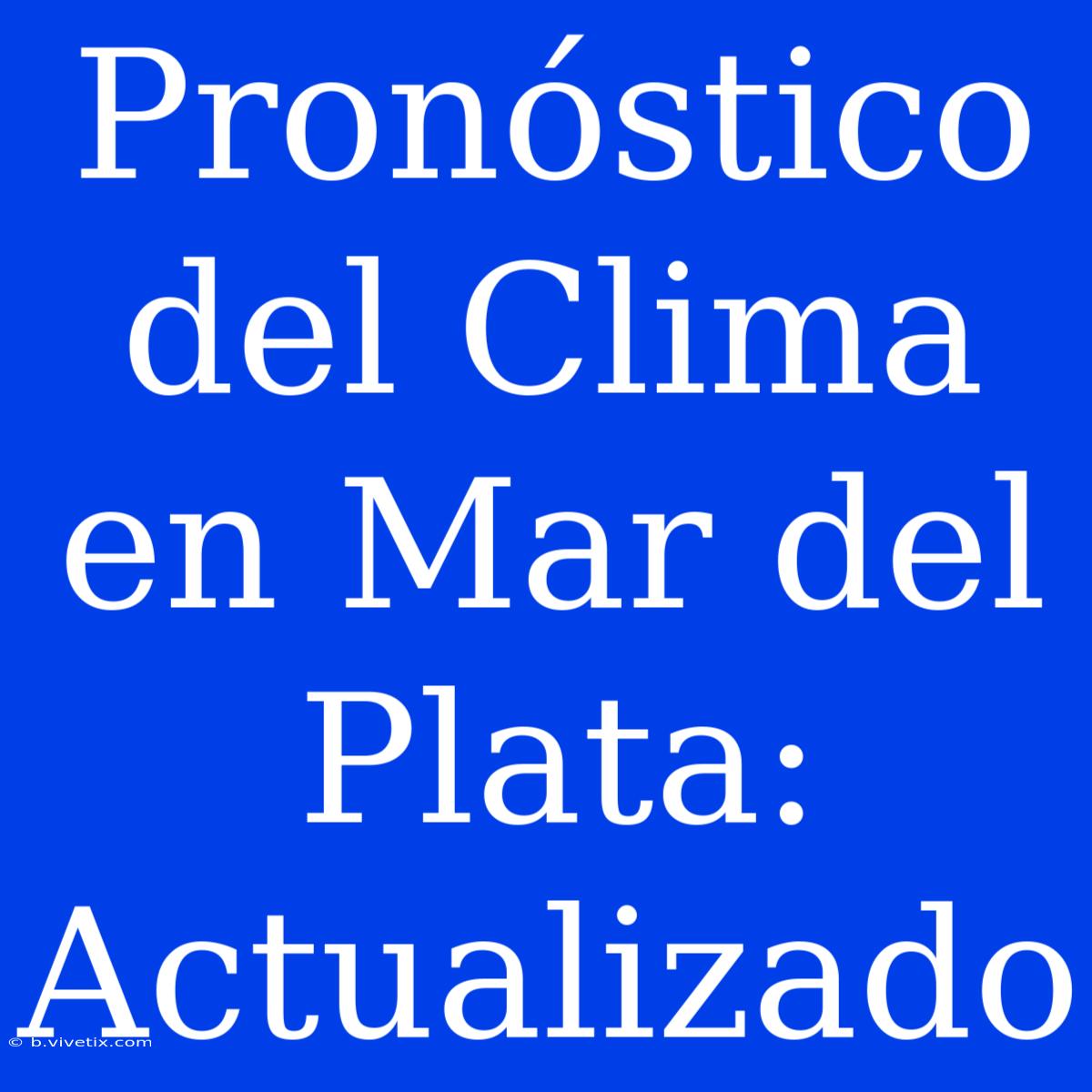 Pronóstico Del Clima En Mar Del Plata: Actualizado