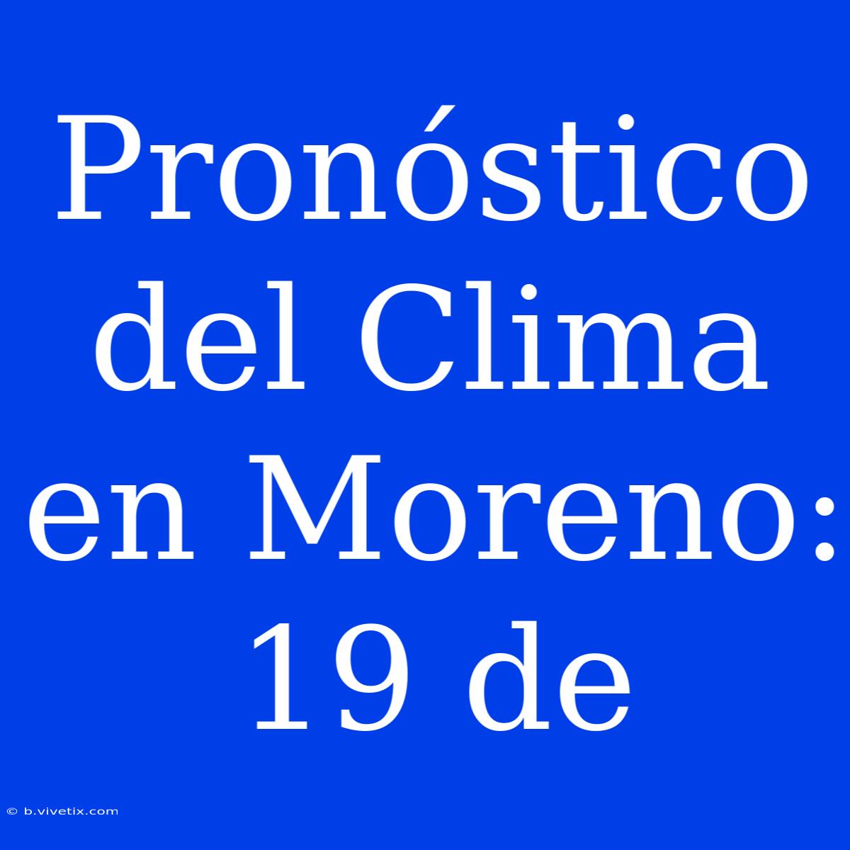 Pronóstico Del Clima En Moreno: 19 De