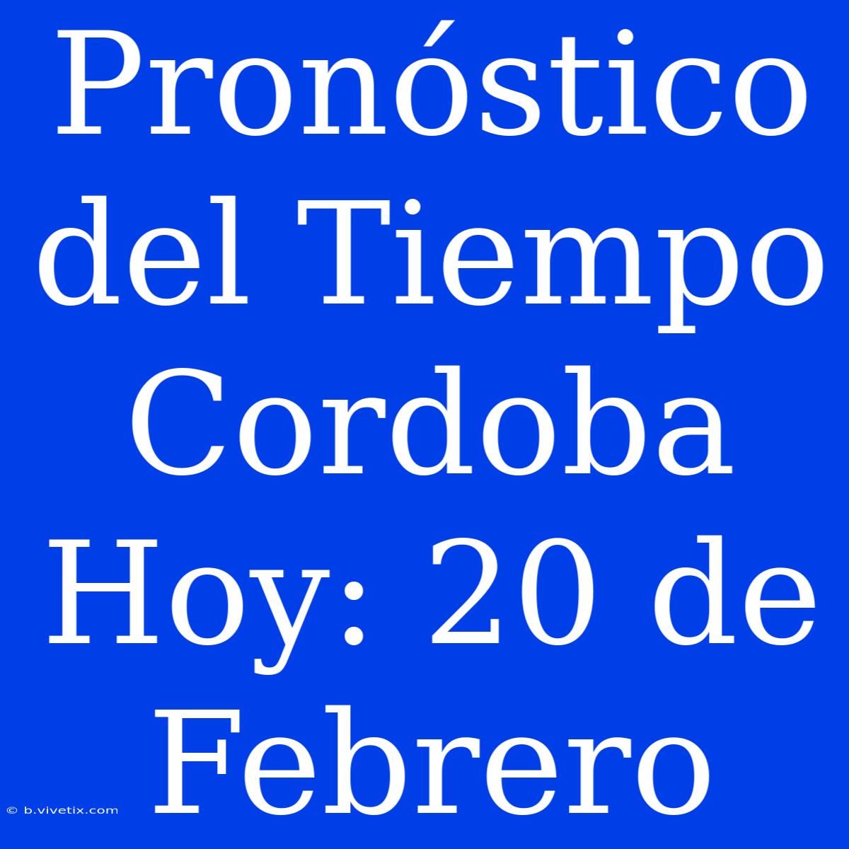 Pronóstico Del Tiempo Cordoba Hoy: 20 De Febrero