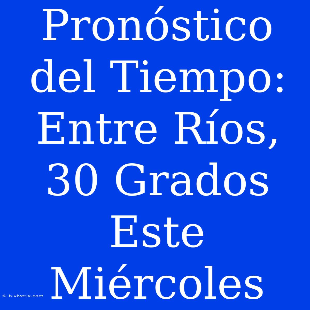 Pronóstico Del Tiempo: Entre Ríos, 30 Grados Este Miércoles