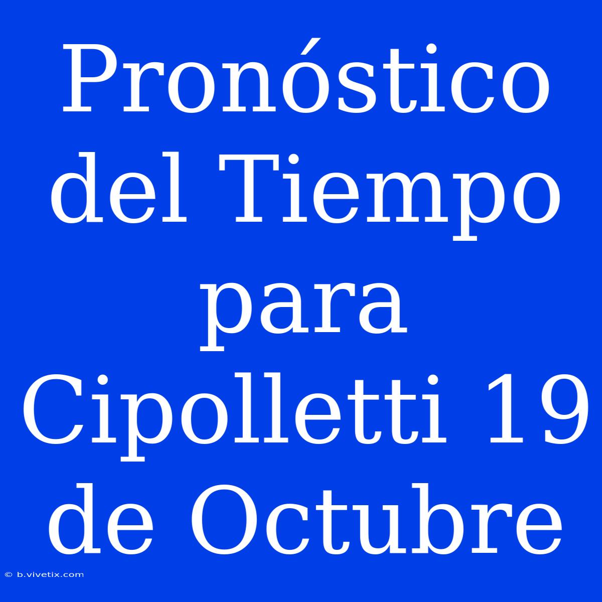 Pronóstico Del Tiempo Para Cipolletti 19 De Octubre