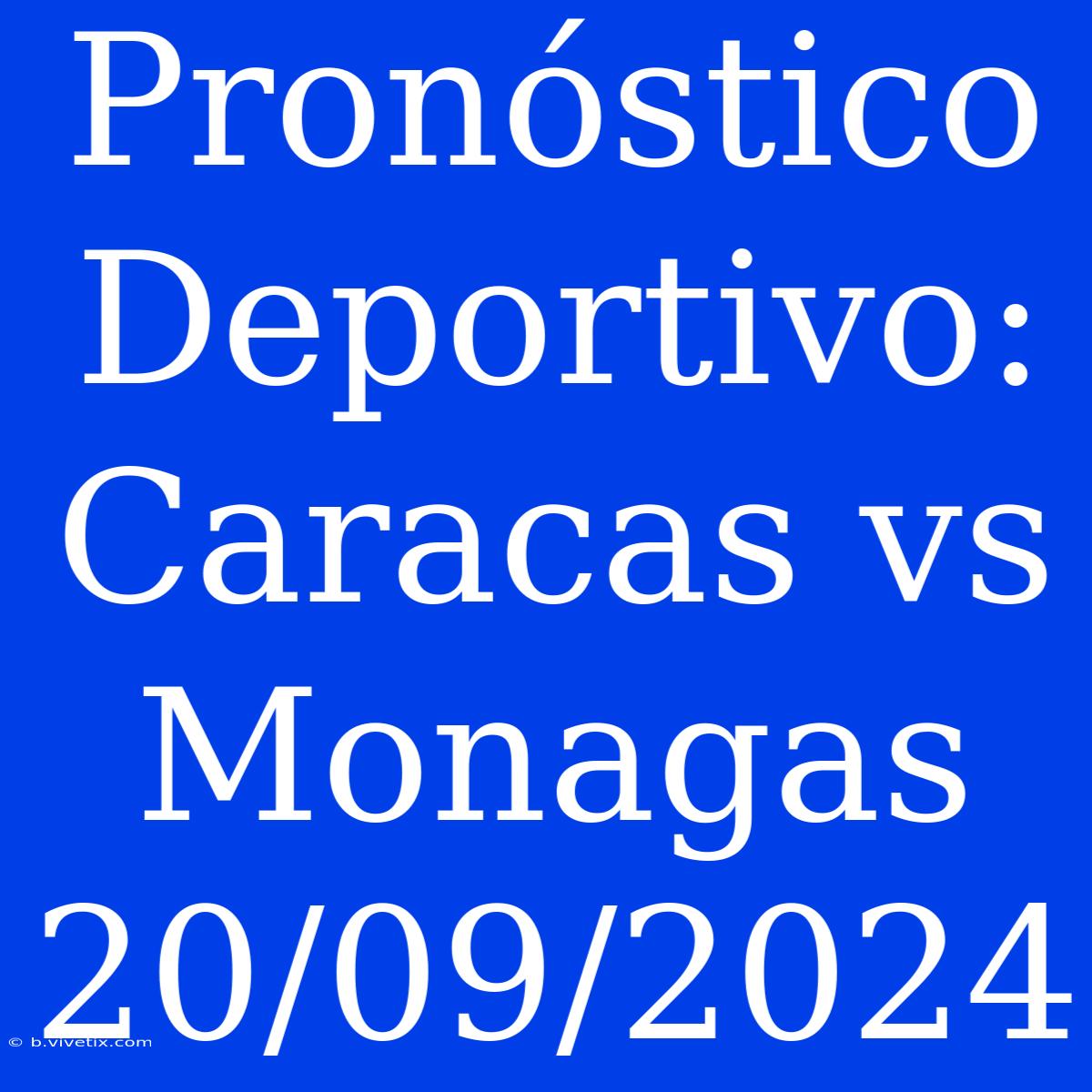 Pronóstico Deportivo: Caracas Vs Monagas 20/09/2024