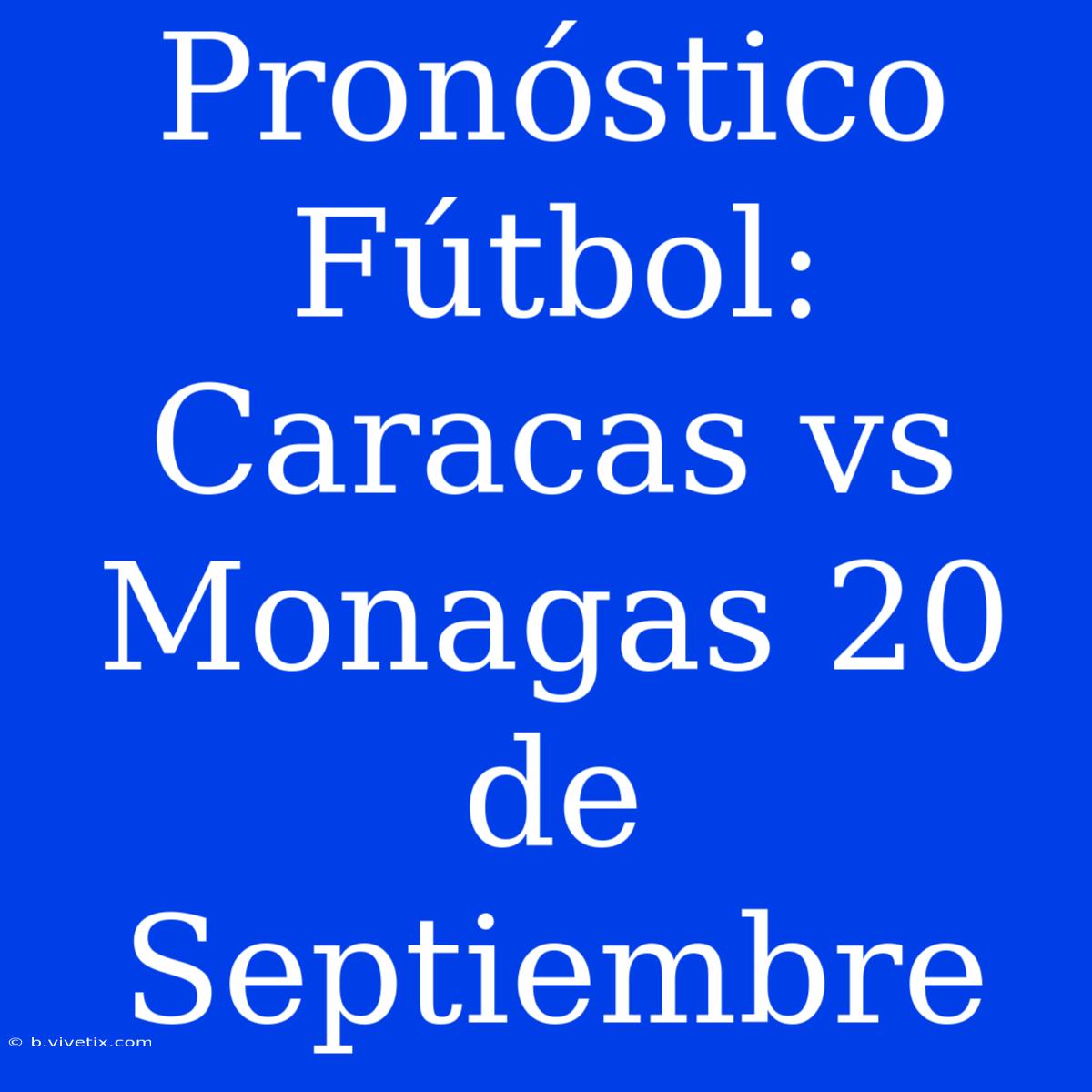 Pronóstico Fútbol: Caracas Vs Monagas 20 De Septiembre