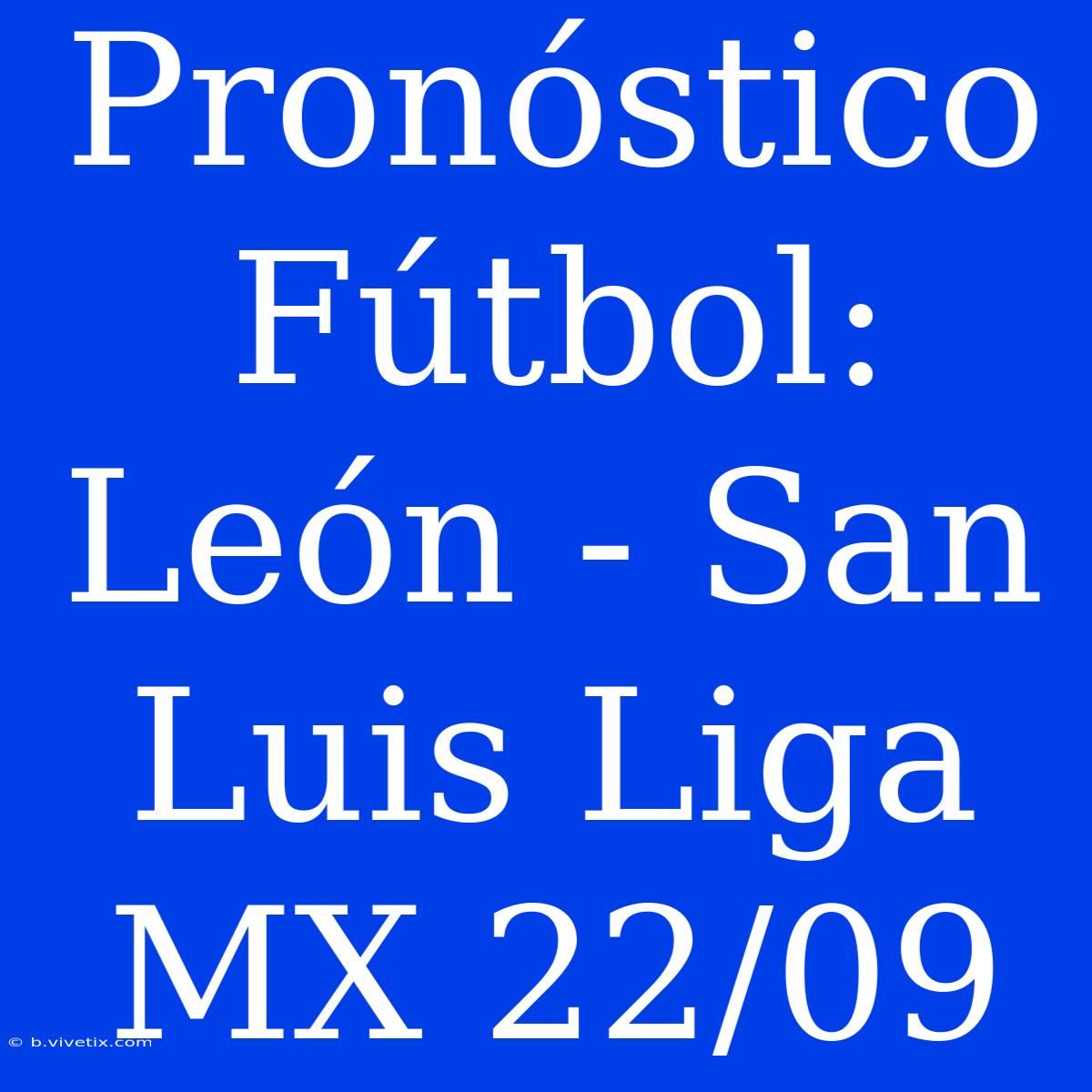 Pronóstico Fútbol: León - San Luis Liga MX 22/09