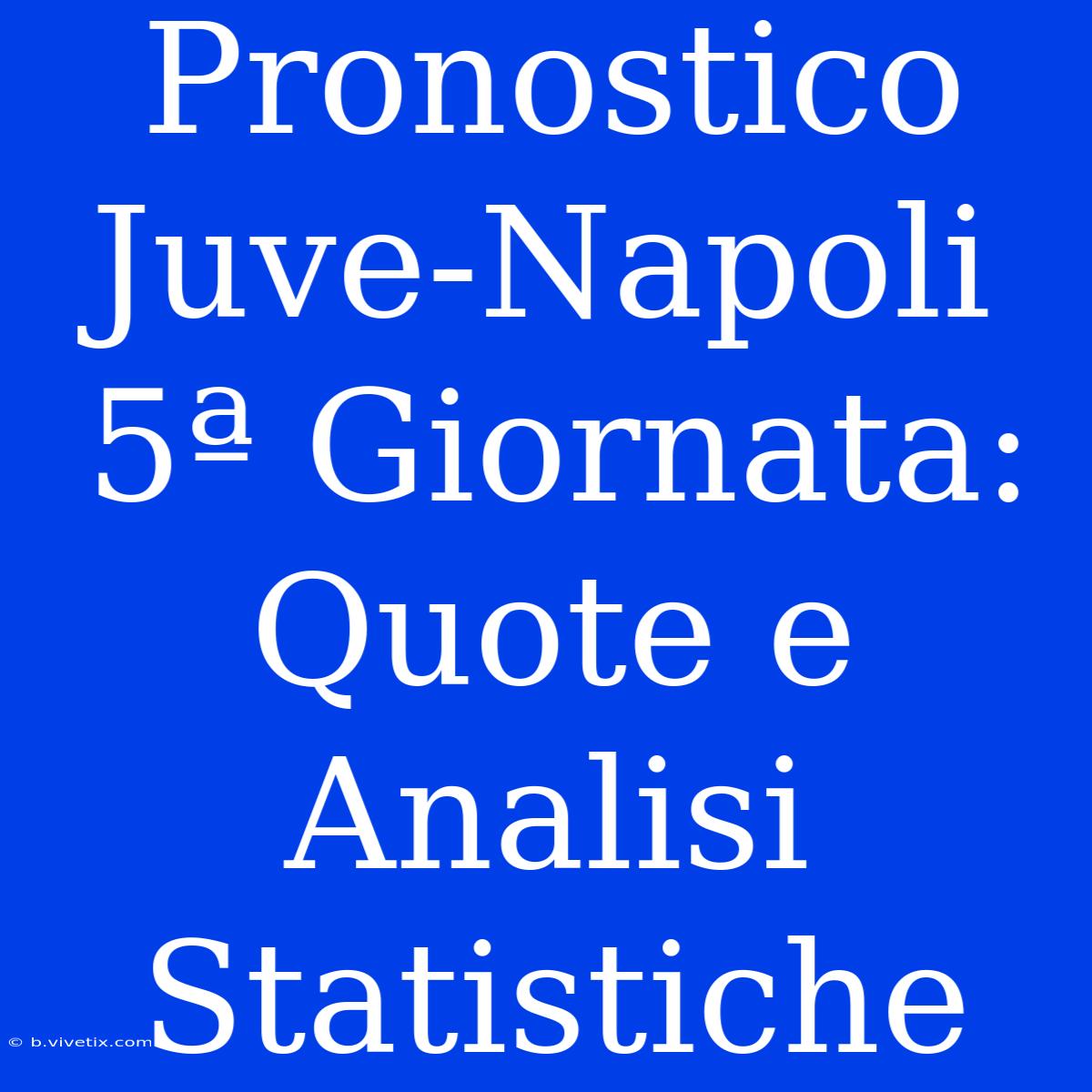 Pronostico Juve-Napoli 5ª Giornata: Quote E Analisi Statistiche