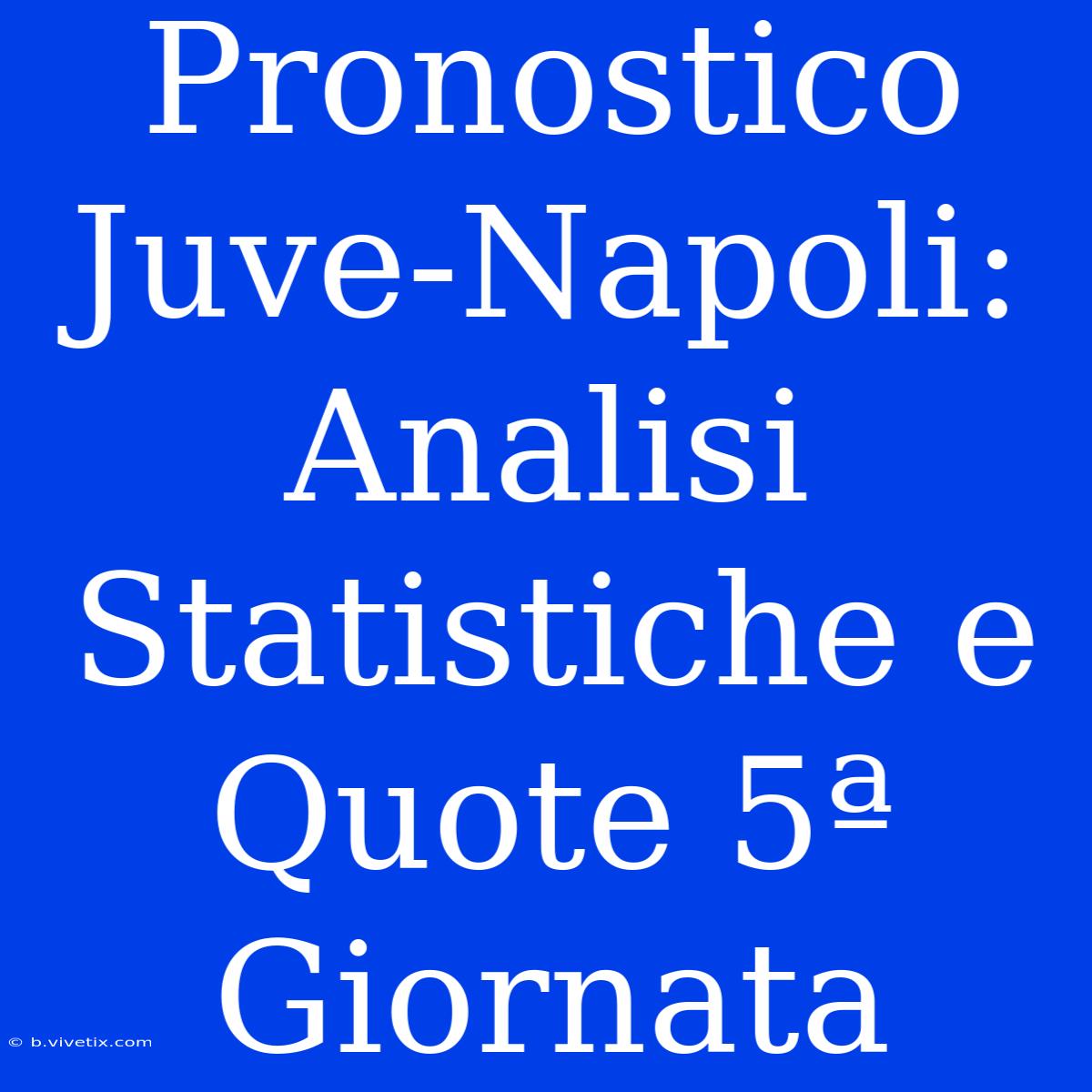 Pronostico Juve-Napoli: Analisi Statistiche E Quote 5ª Giornata 