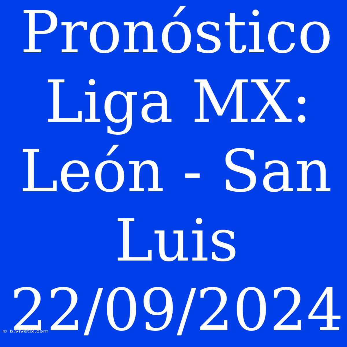 Pronóstico Liga MX: León - San Luis 22/09/2024