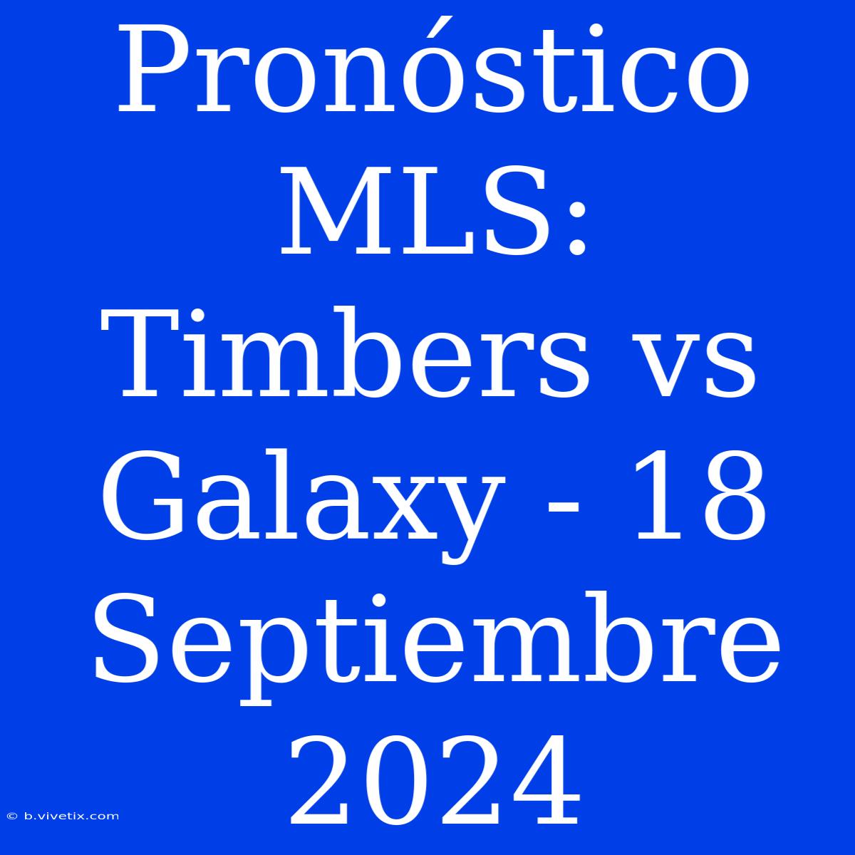 Pronóstico MLS: Timbers Vs Galaxy - 18 Septiembre 2024 