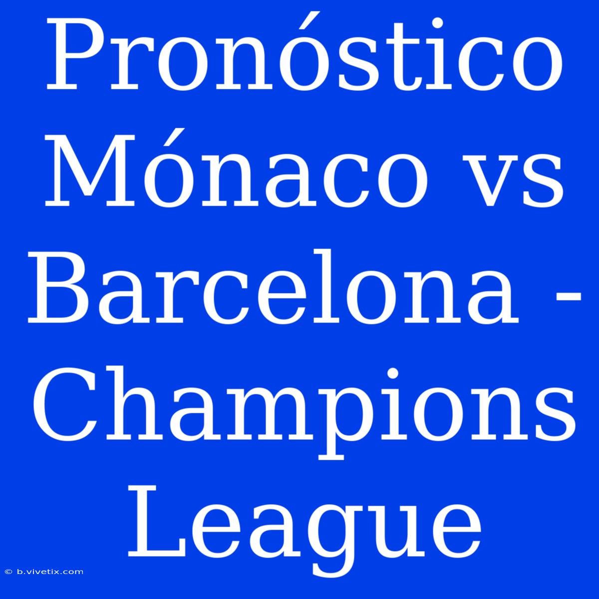 Pronóstico Mónaco Vs Barcelona - Champions League