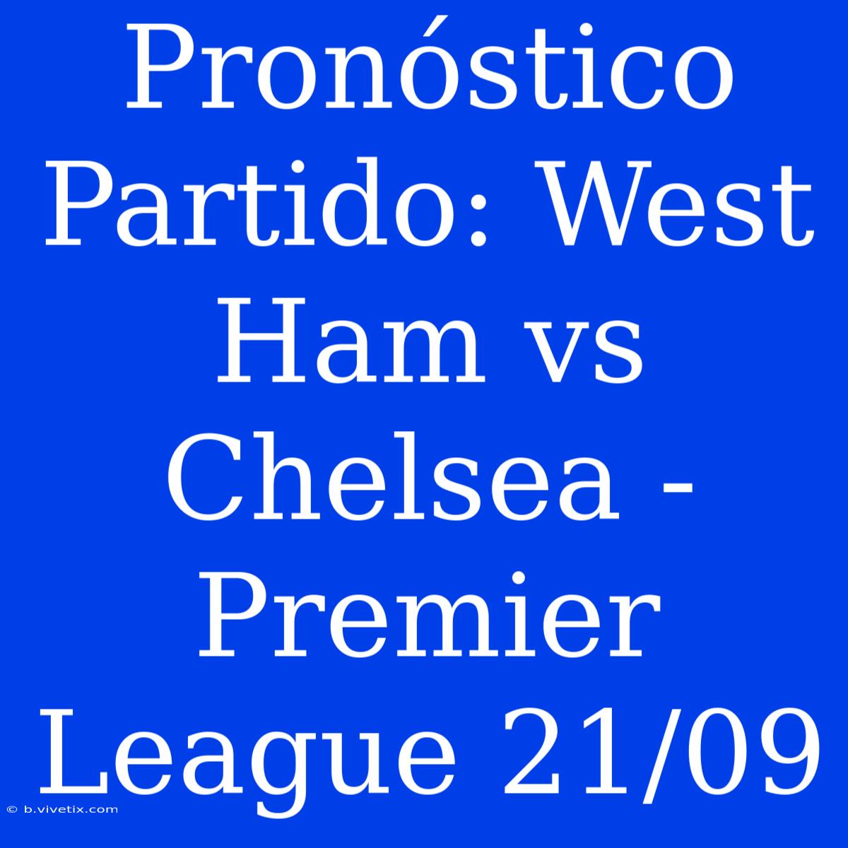 Pronóstico Partido: West Ham Vs Chelsea - Premier League 21/09