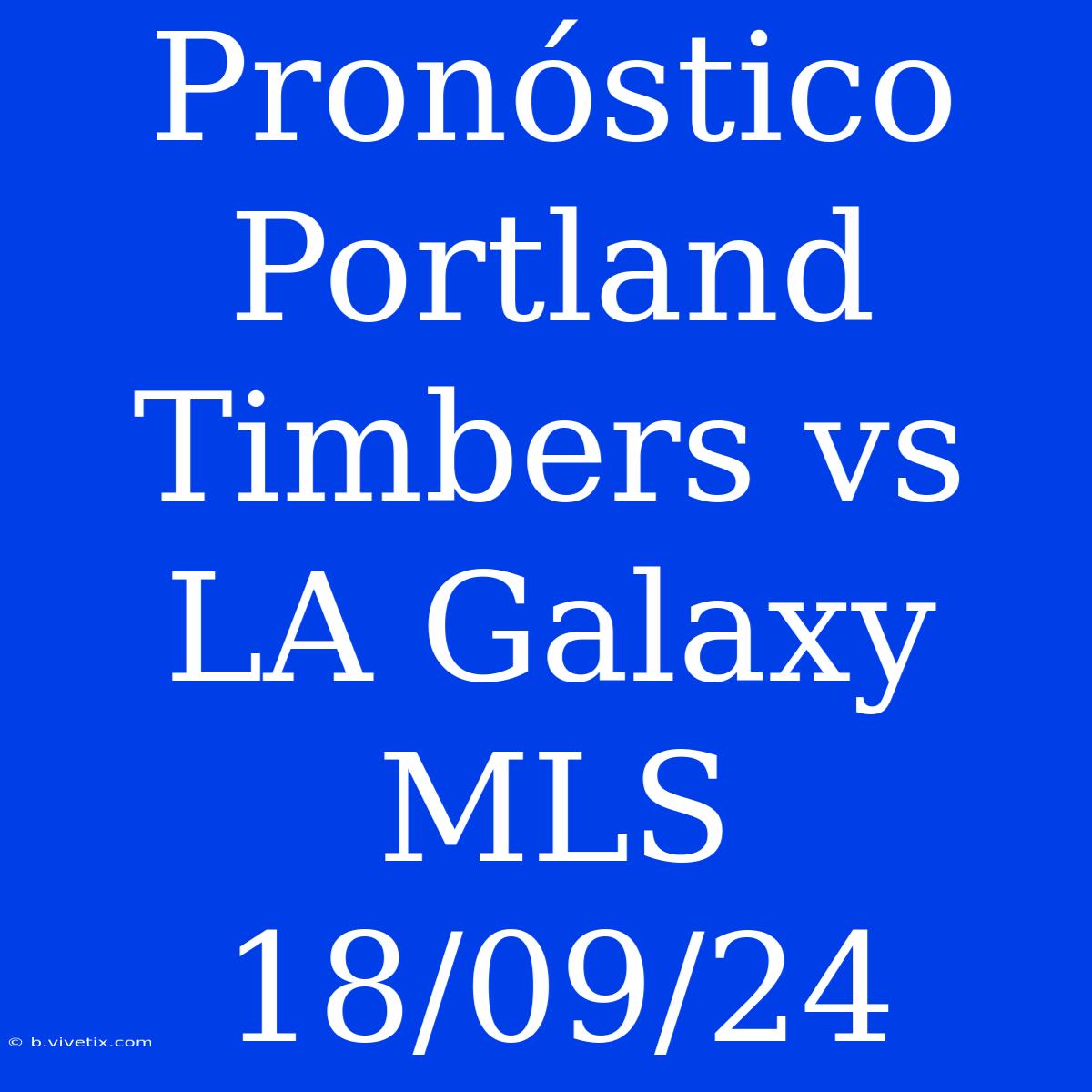 Pronóstico Portland Timbers Vs LA Galaxy MLS 18/09/24