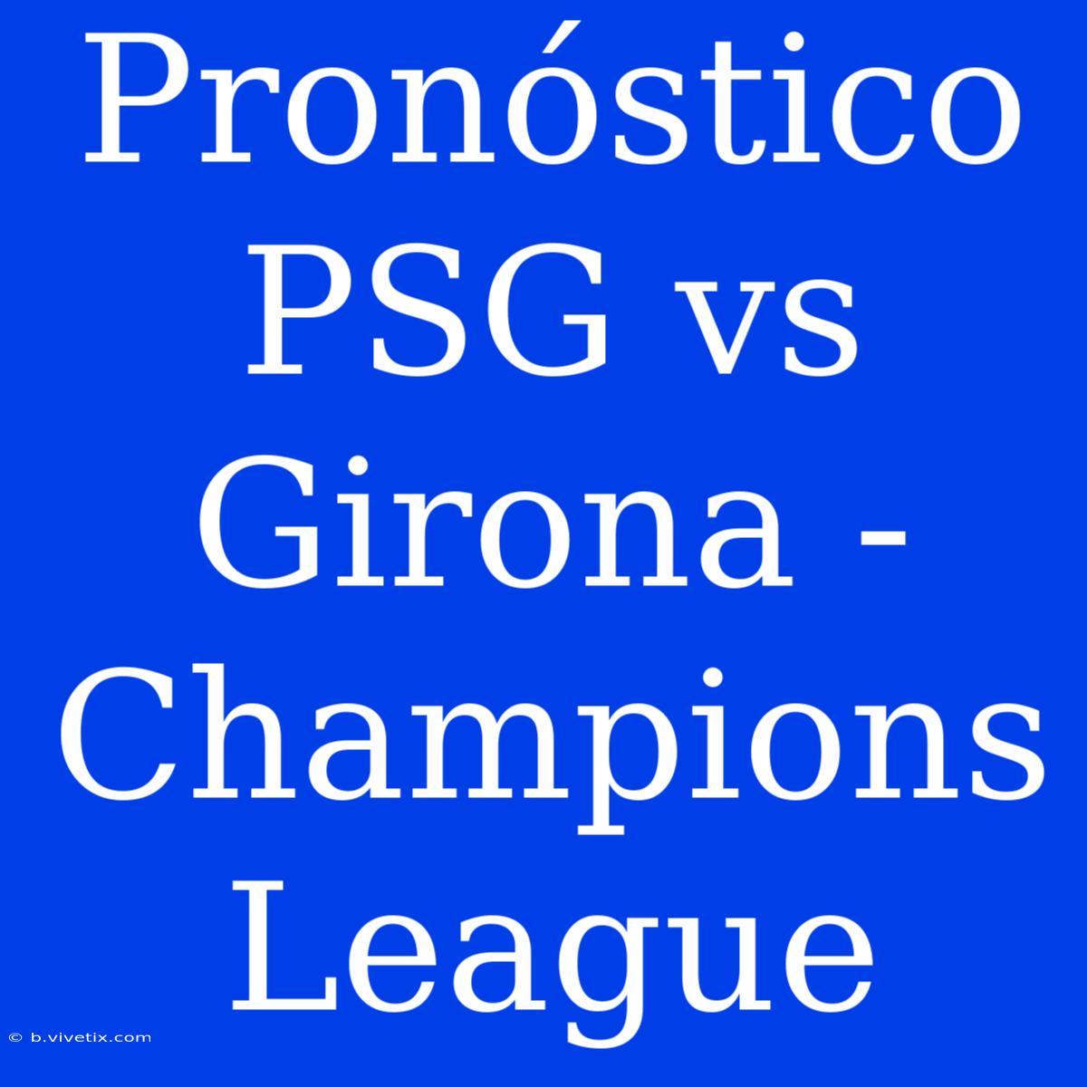 Pronóstico PSG Vs Girona - Champions League