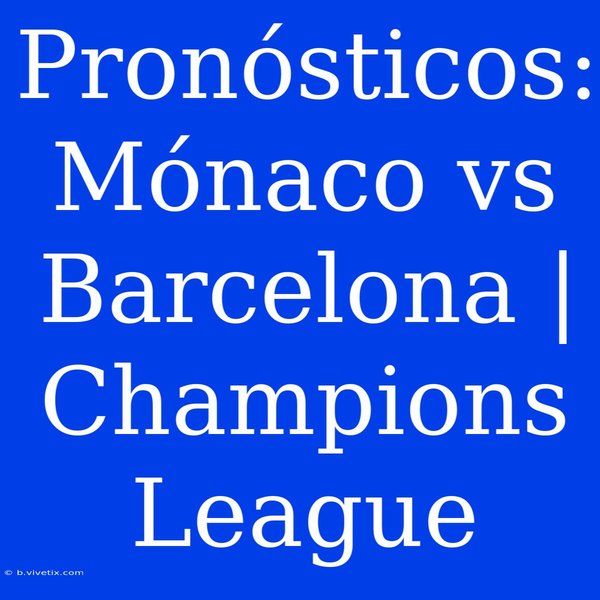 Pronósticos: Mónaco Vs Barcelona | Champions League