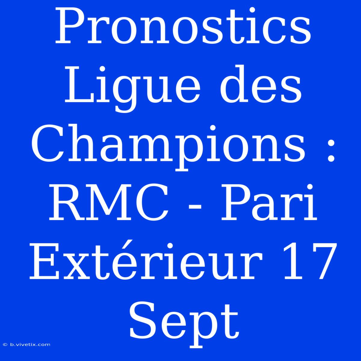 Pronostics Ligue Des Champions : RMC - Pari Extérieur 17 Sept