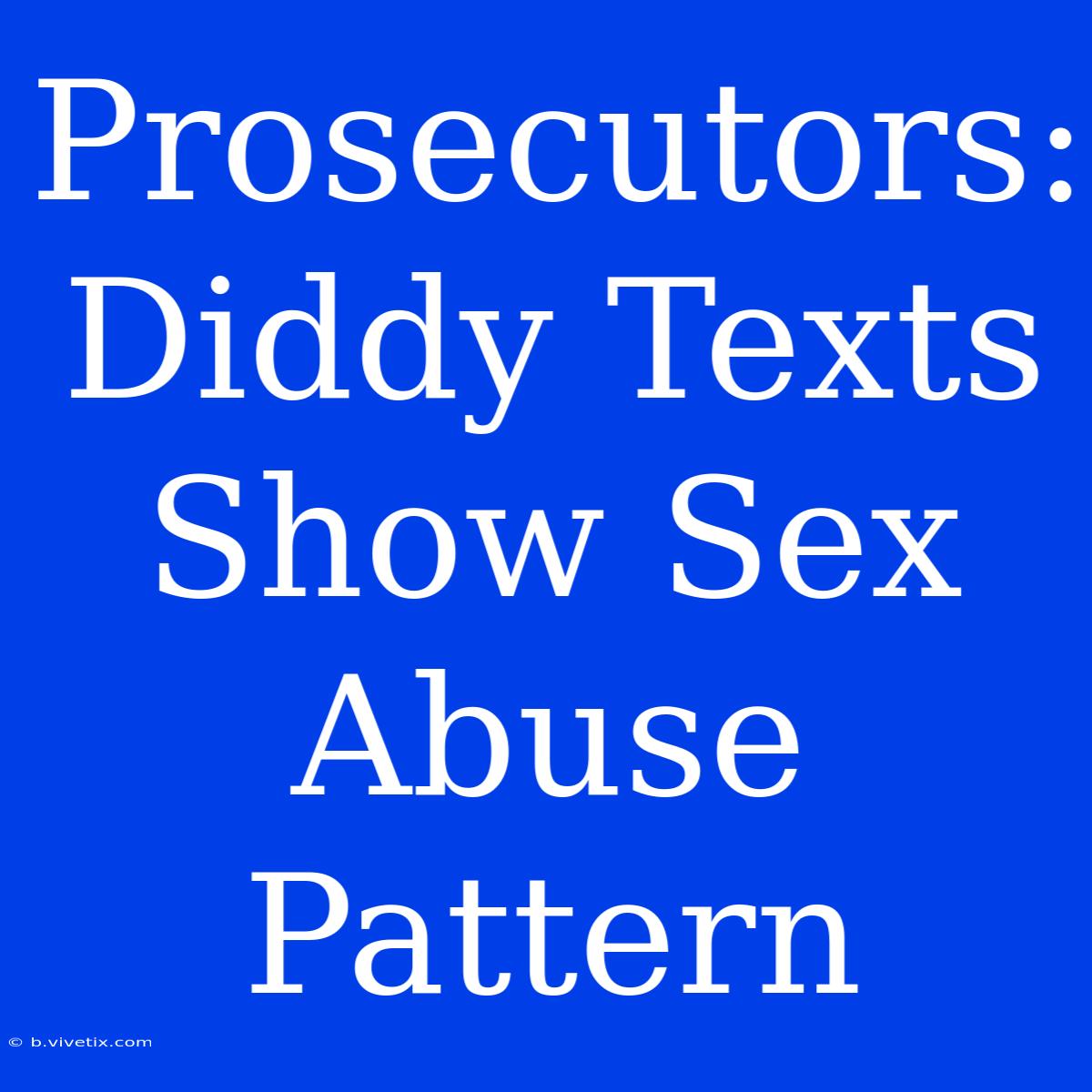 Prosecutors: Diddy Texts Show Sex Abuse Pattern