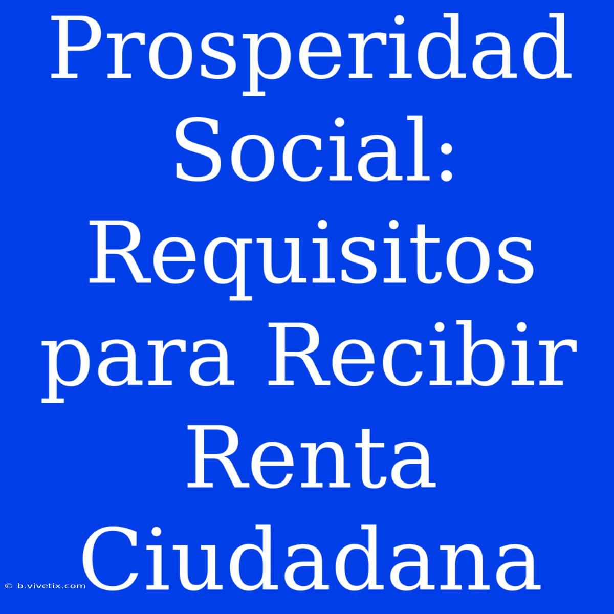 Prosperidad Social: Requisitos Para Recibir Renta Ciudadana