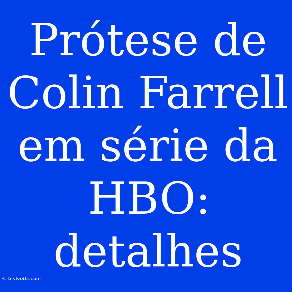 Prótese De Colin Farrell Em Série Da HBO: Detalhes