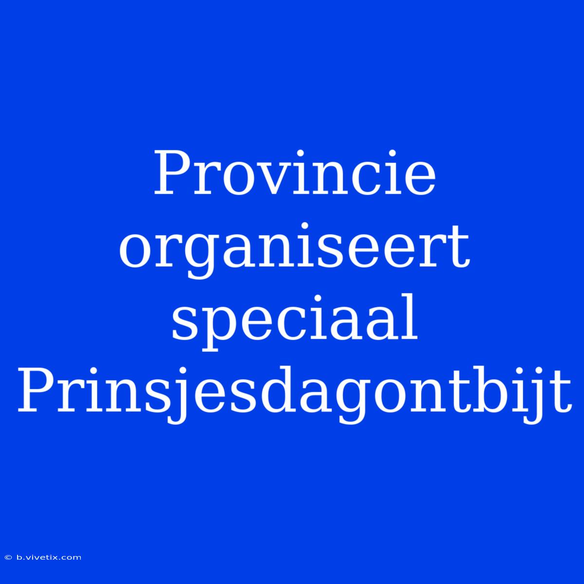 Provincie Organiseert Speciaal Prinsjesdagontbijt