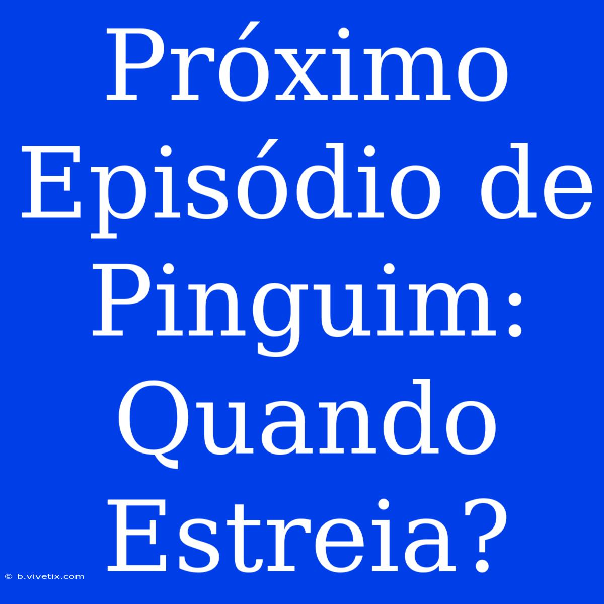 Próximo Episódio De Pinguim: Quando Estreia?