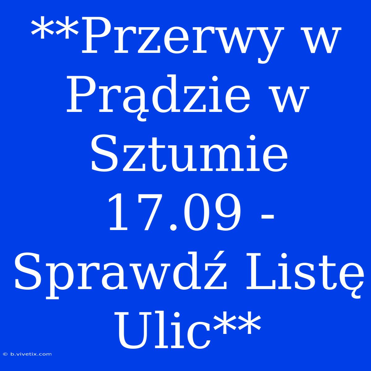 **Przerwy W Prądzie W Sztumie 17.09 - Sprawdź Listę Ulic**