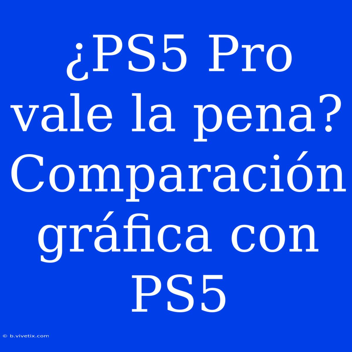 ¿PS5 Pro Vale La Pena? Comparación Gráfica Con PS5