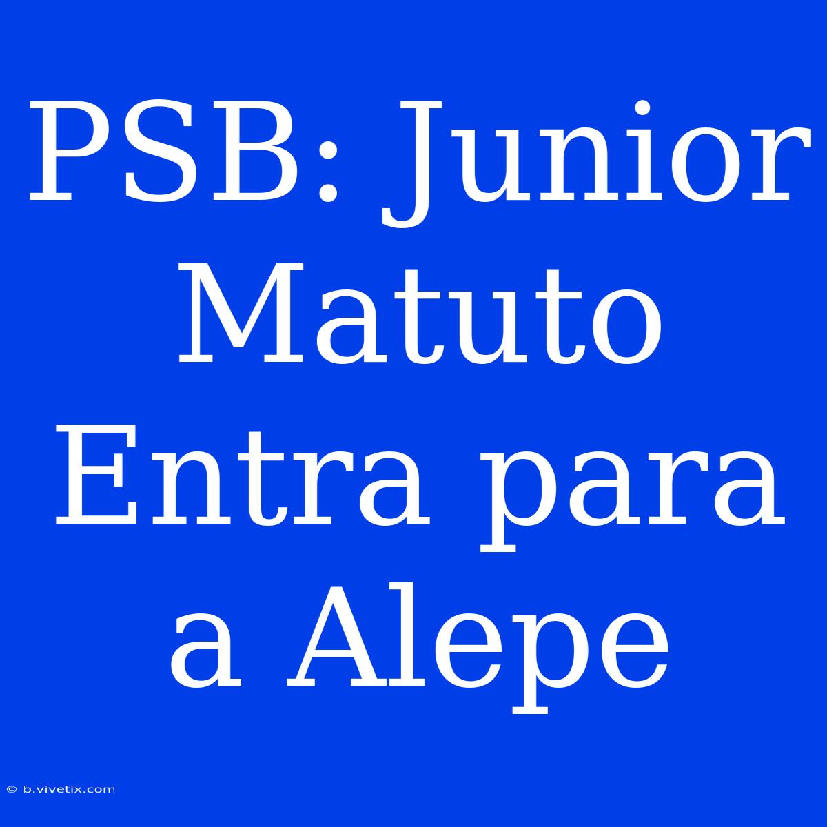 PSB: Junior Matuto Entra Para A Alepe 