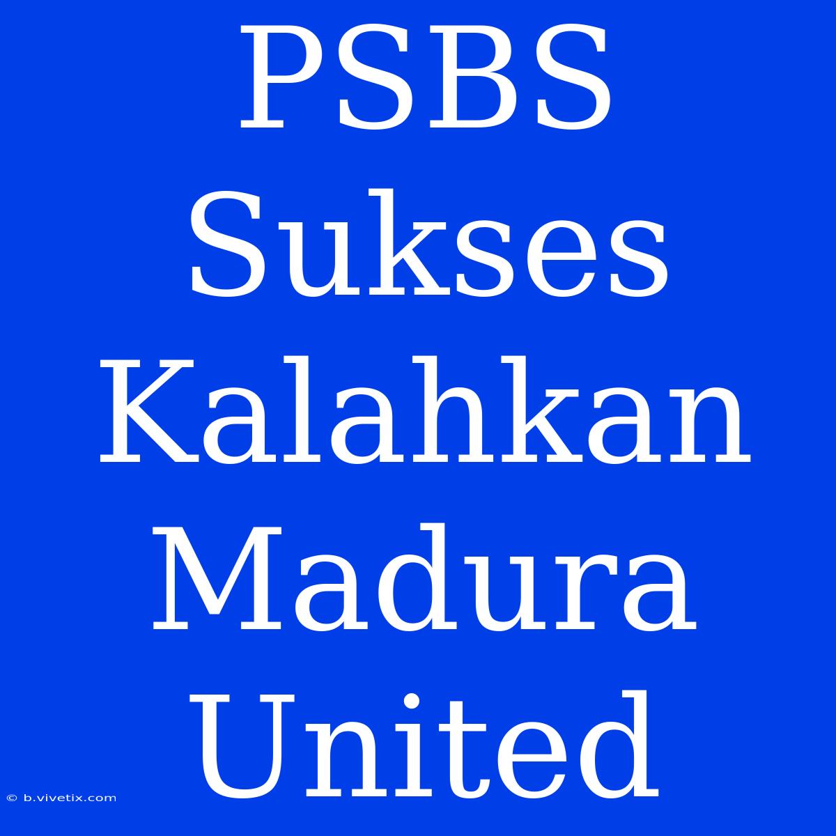 PSBS Sukses Kalahkan Madura United