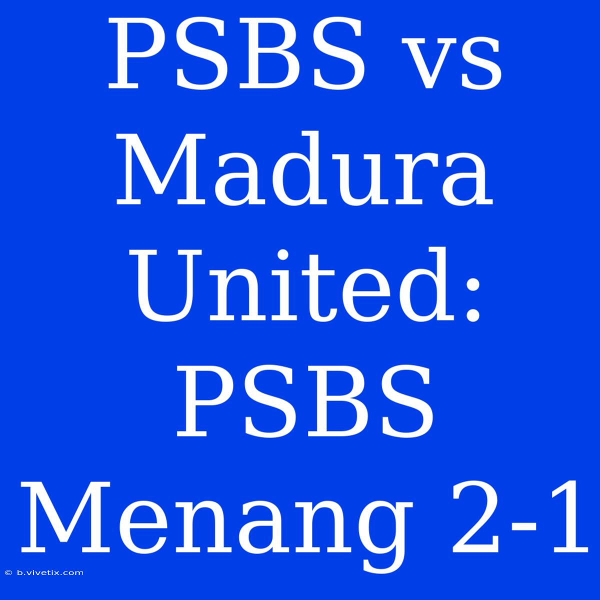 PSBS Vs Madura United: PSBS Menang 2-1