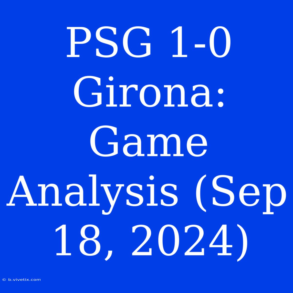 PSG 1-0 Girona: Game Analysis (Sep 18, 2024)