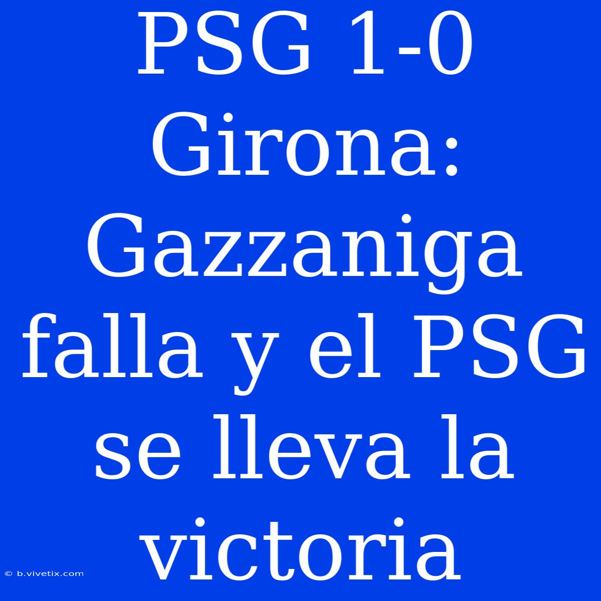 PSG 1-0 Girona: Gazzaniga Falla Y El PSG Se Lleva La Victoria 